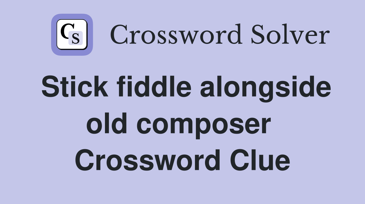 Stick fiddle alongside old composer  Crossword Clue