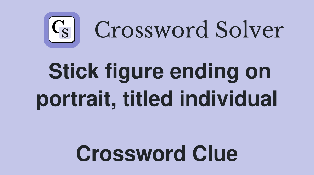 Stick figure ending on portrait, titled individual  Crossword Clue