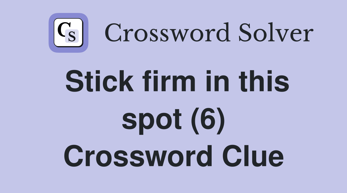 Stick firm in this spot (6) Crossword Clue