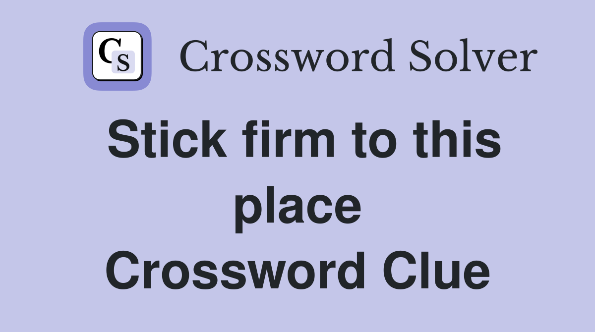 Stick firm to this place Crossword Clue