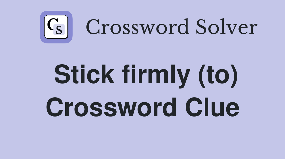Stick firmly (to) Crossword Clue