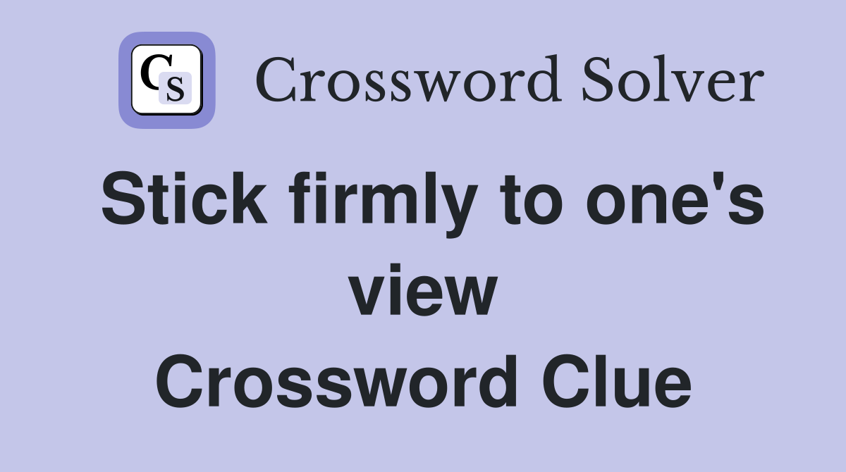 Stick firmly to one's view Crossword Clue