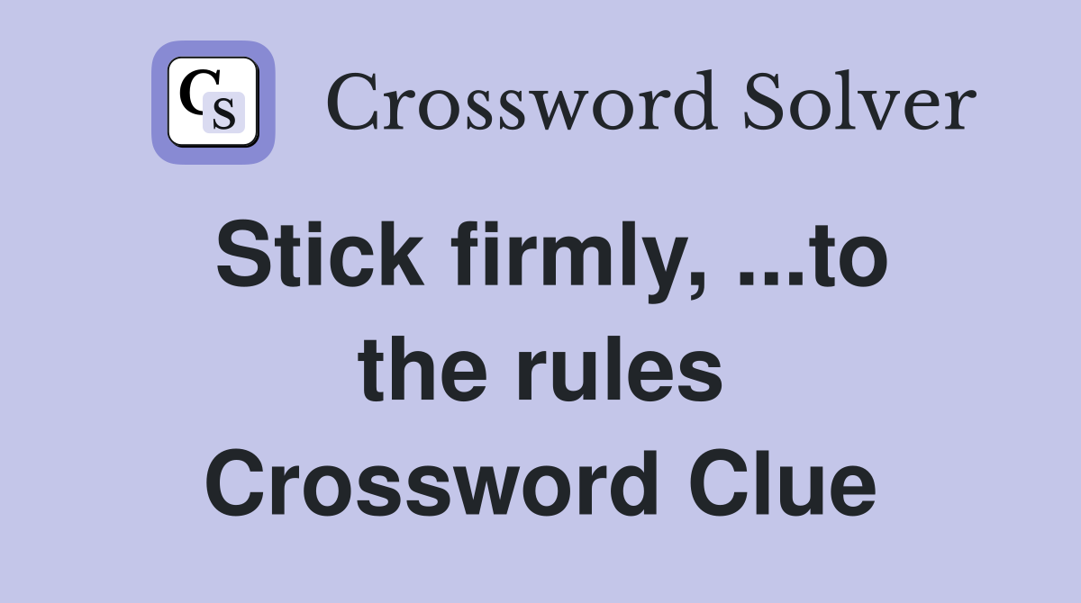 Stick firmly, ...to the rules Crossword Clue