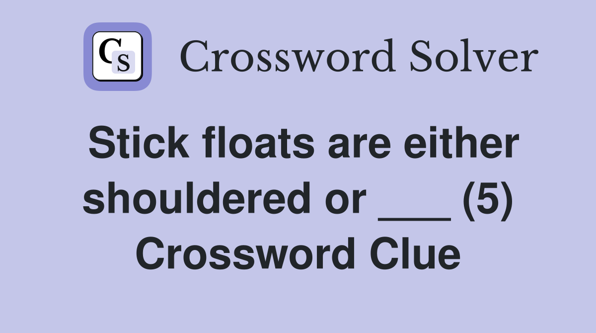 Stick floats are either shouldered or ___ (5) Crossword Clue