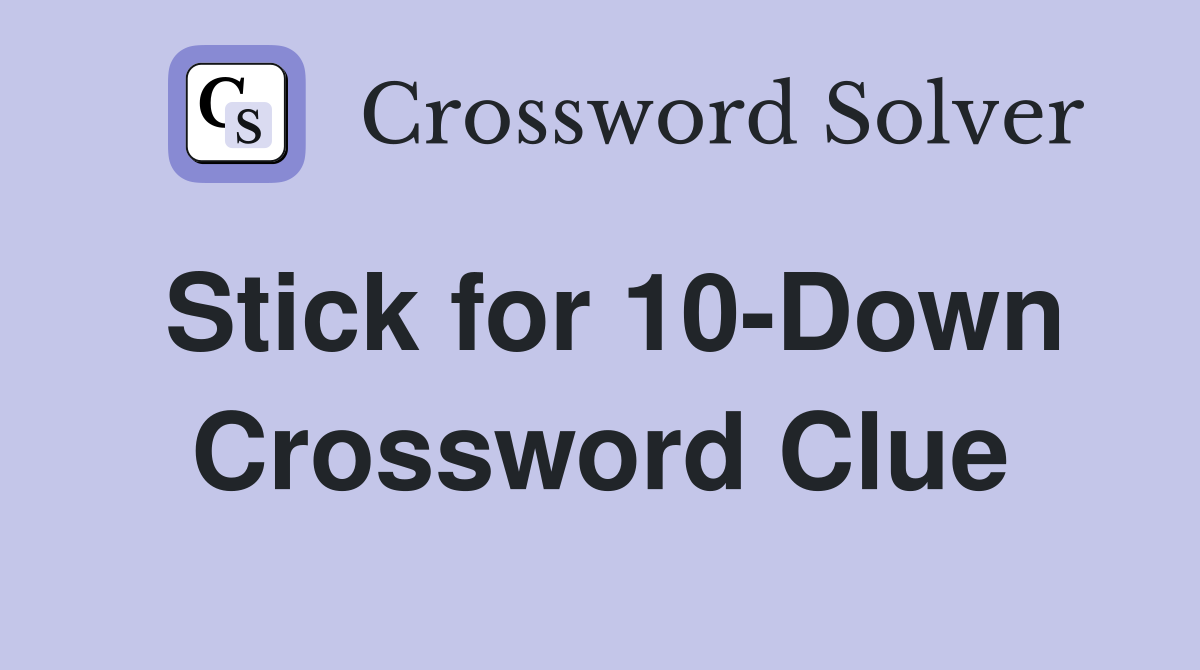 Stick for 10-Down Crossword Clue