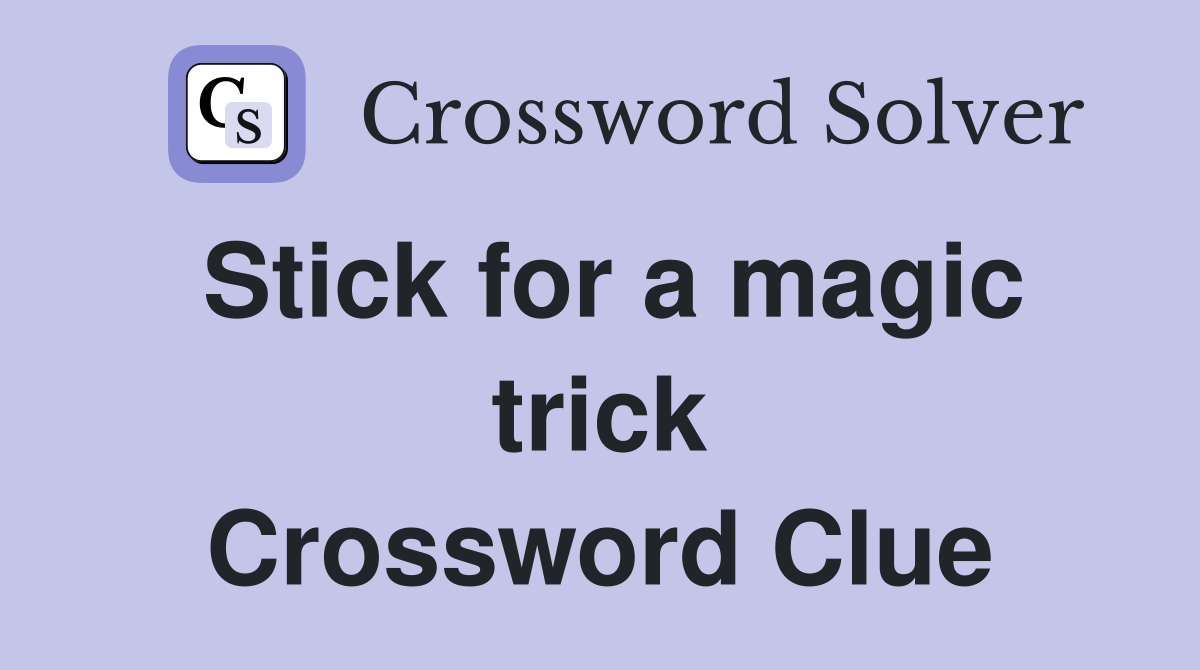 Stick for a magic trick Crossword Clue