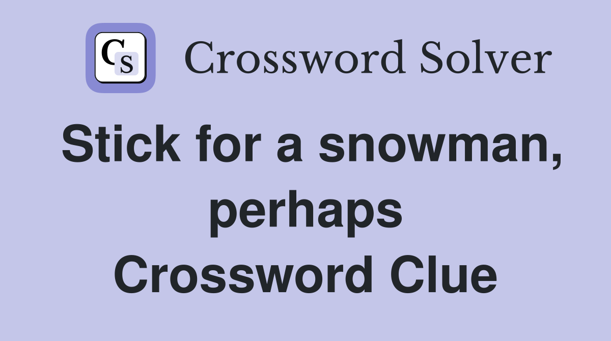 Stick for a snowman, perhaps Crossword Clue