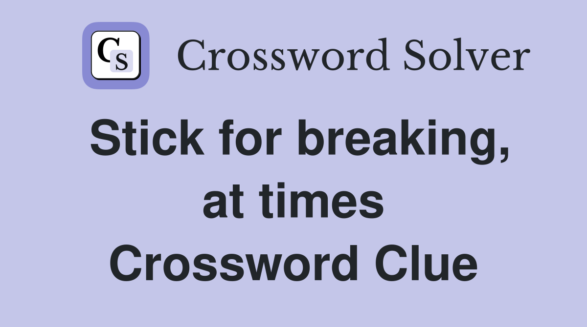 Stick for breaking, at times Crossword Clue