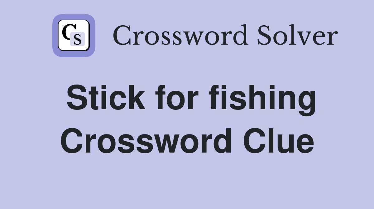 Stick for fishing Crossword Clue