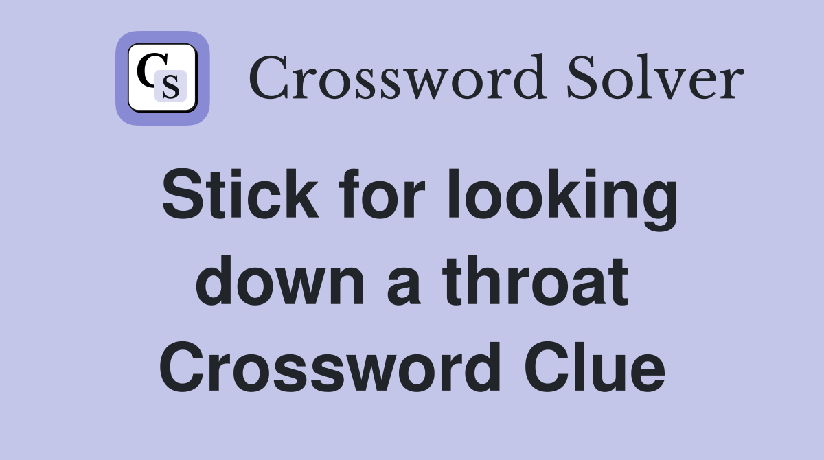 Stick for looking down a throat Crossword Clue