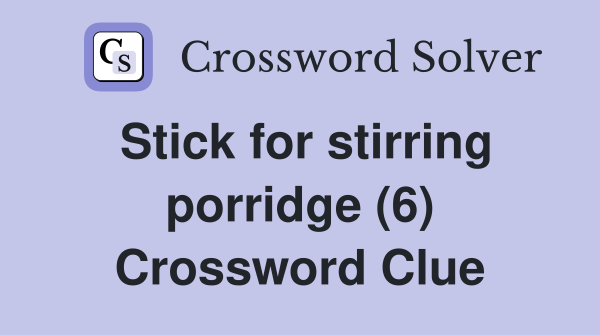 Stick for stirring porridge (6) Crossword Clue