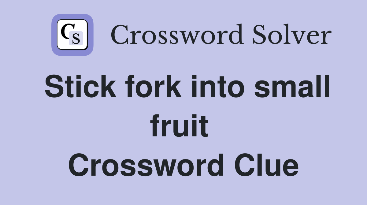 Stick fork into small fruit  Crossword Clue