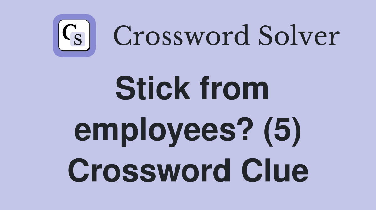 Stick from employees? (5) Crossword Clue