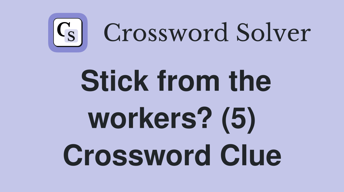 Stick from the workers? (5) Crossword Clue