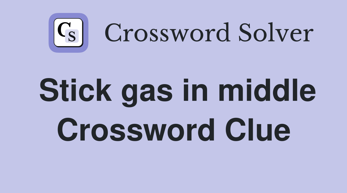 Stick gas in middle Crossword Clue