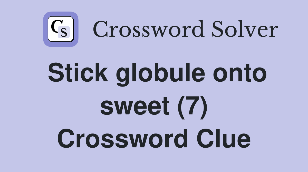 Stick globule onto sweet (7) Crossword Clue