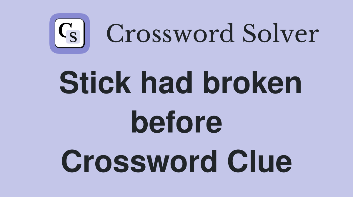 Stick had broken before Crossword Clue