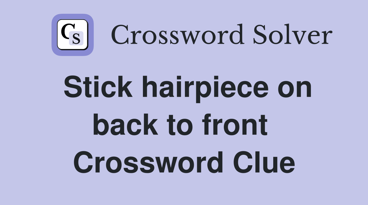 Stick hairpiece on back to front  Crossword Clue