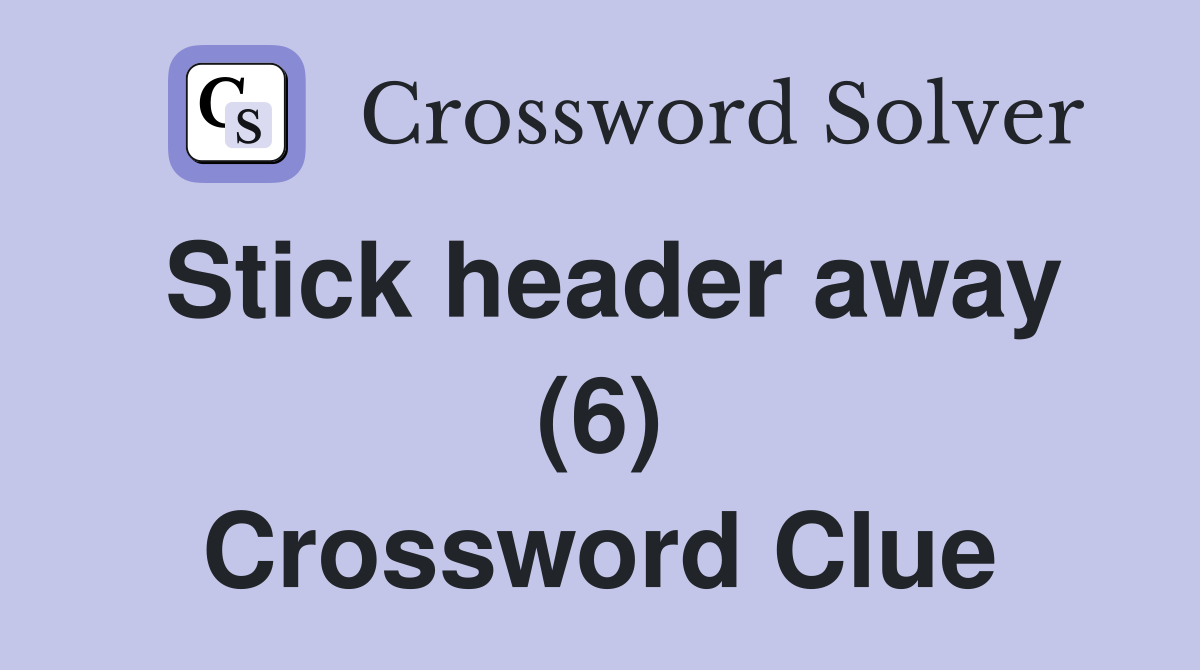 Stick header away (6) Crossword Clue