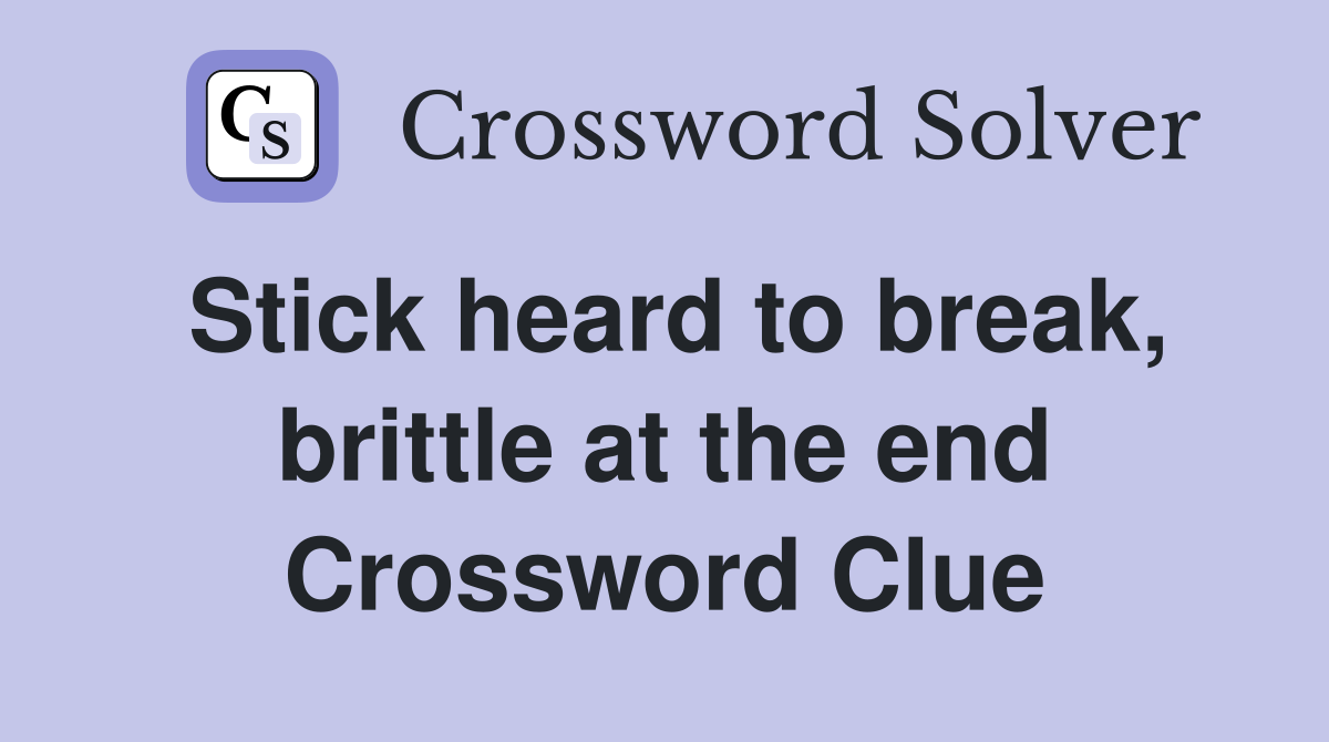 Stick heard to break, brittle at the end Crossword Clue