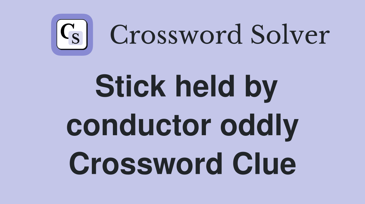 Stick held by conductor oddly Crossword Clue