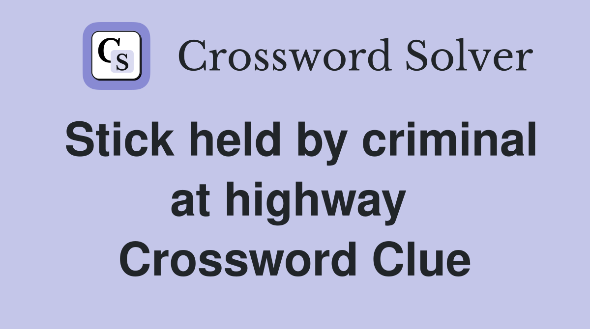 Stick held by criminal at highway  Crossword Clue