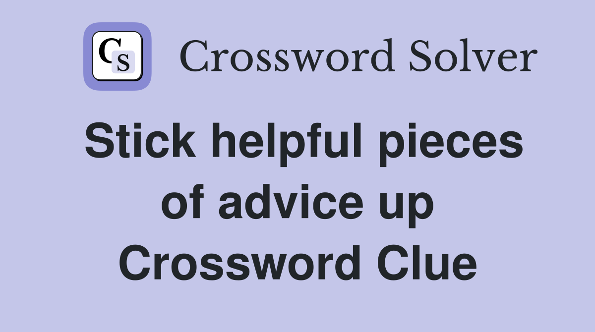Stick helpful pieces of advice up Crossword Clue
