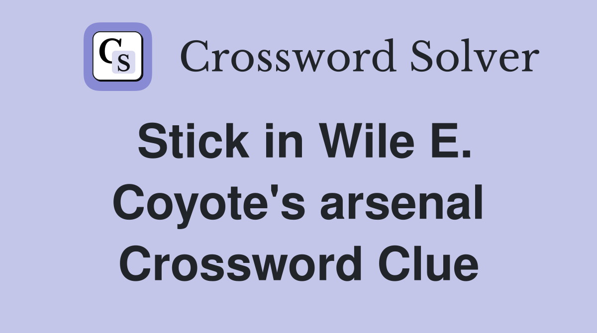 Stick in Wile E. Coyote's arsenal Crossword Clue
