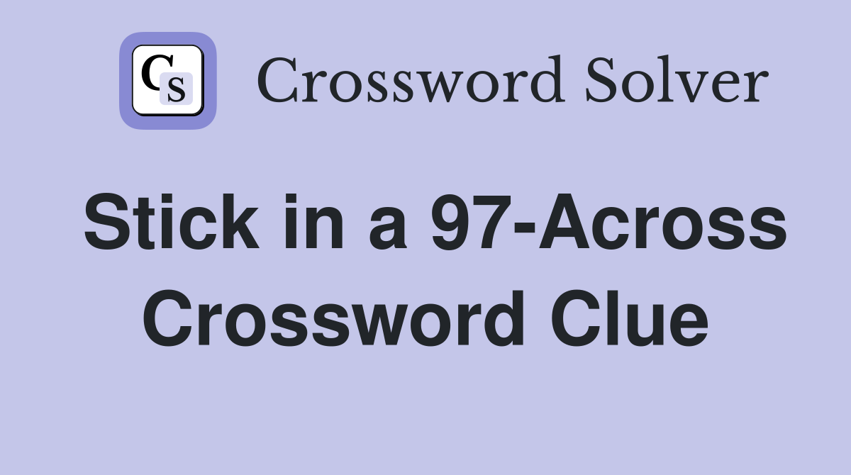 Stick in a 97-Across Crossword Clue