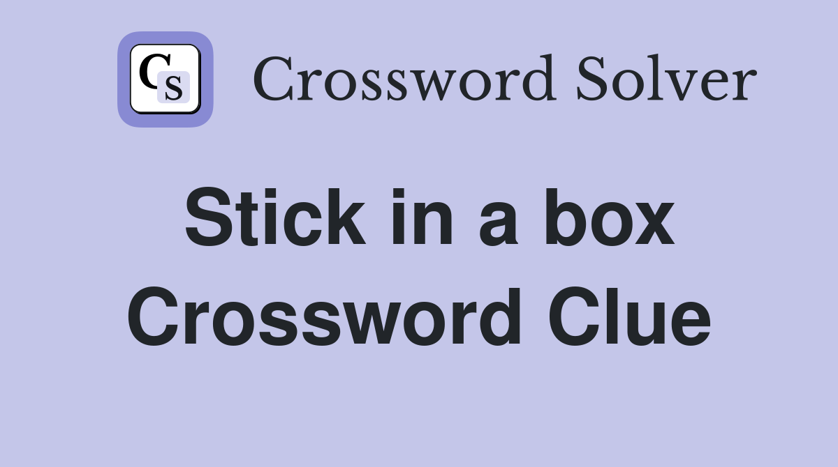 Stick in a box Crossword Clue