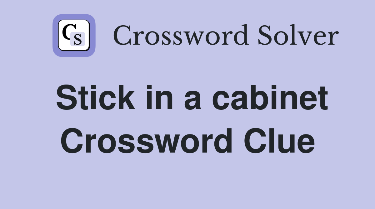 Stick in a cabinet Crossword Clue