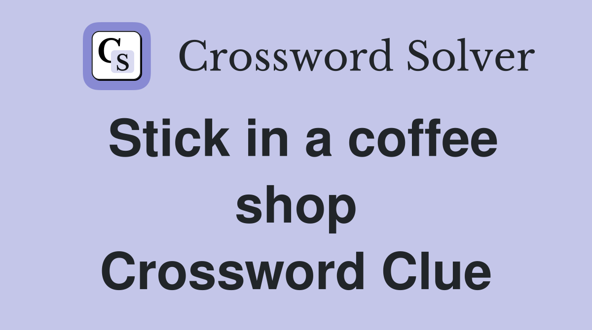 Stick in a coffee shop Crossword Clue