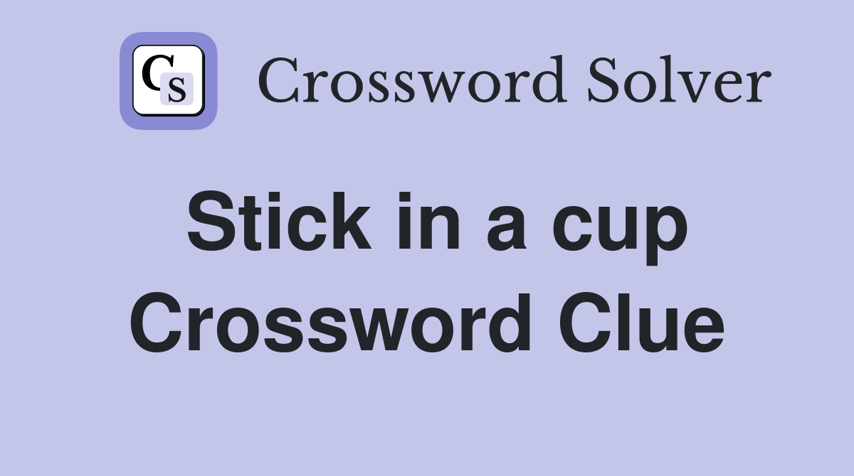 Stick in a cup Crossword Clue