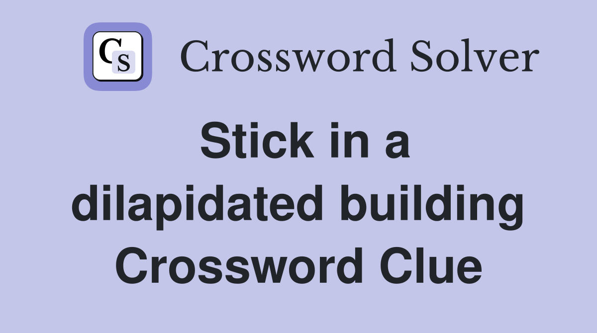 Stick in a dilapidated building Crossword Clue