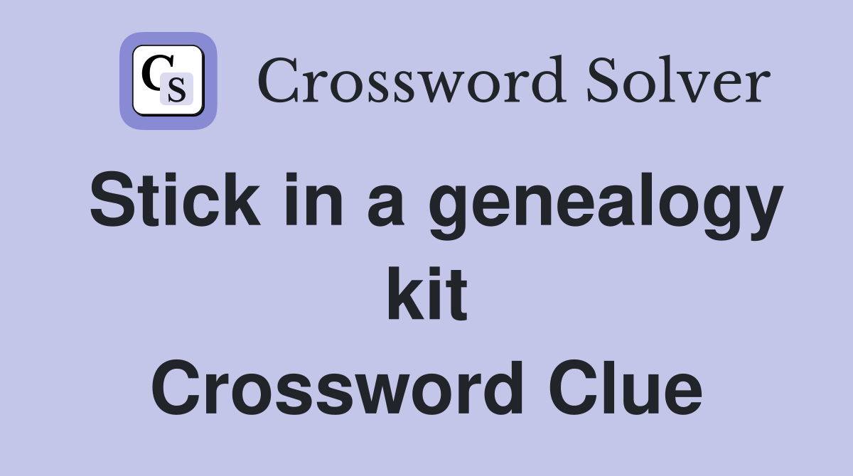 Stick in a genealogy kit Crossword Clue