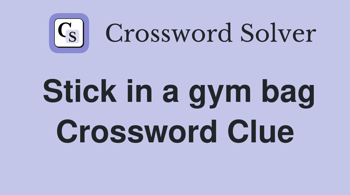 Stick in a gym bag Crossword Clue