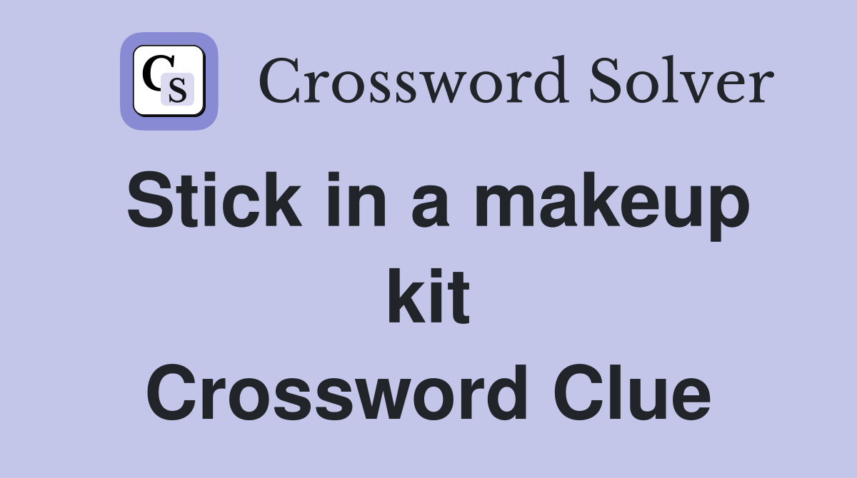 Stick in a makeup kit Crossword Clue