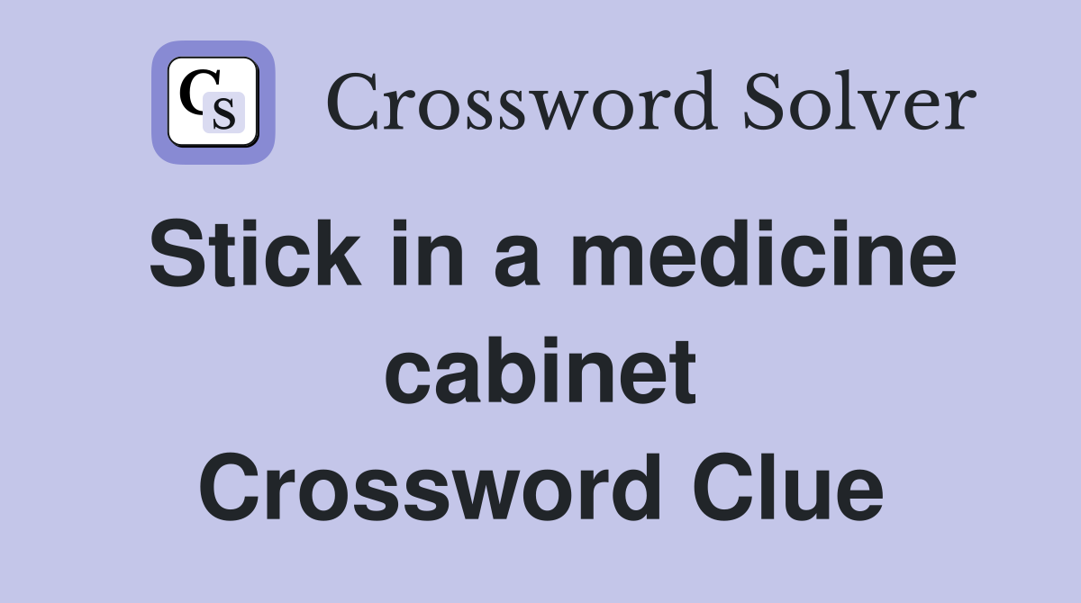 Stick in a medicine cabinet Crossword Clue