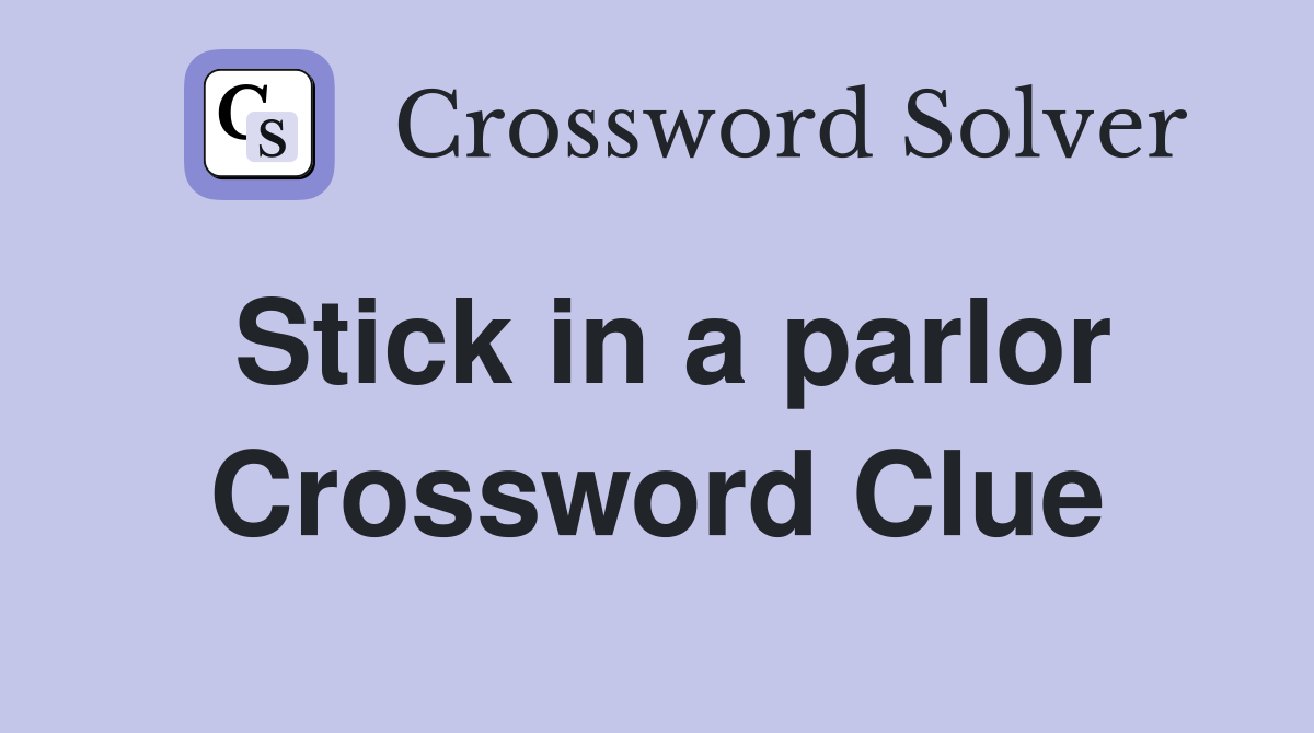 Stick in a parlor Crossword Clue