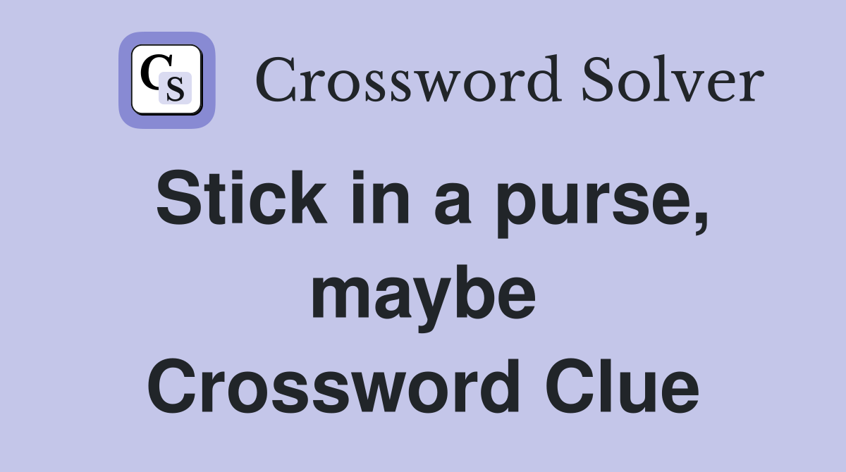 Stick in a purse, maybe Crossword Clue