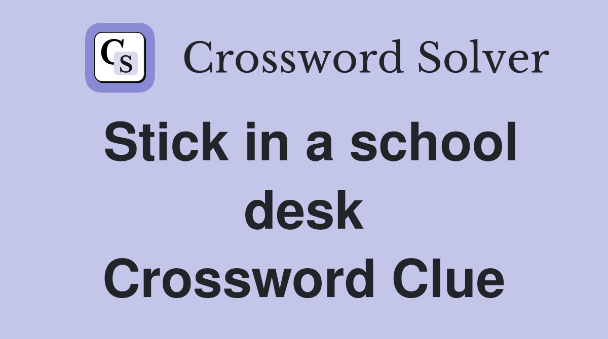 Stick in a school desk Crossword Clue