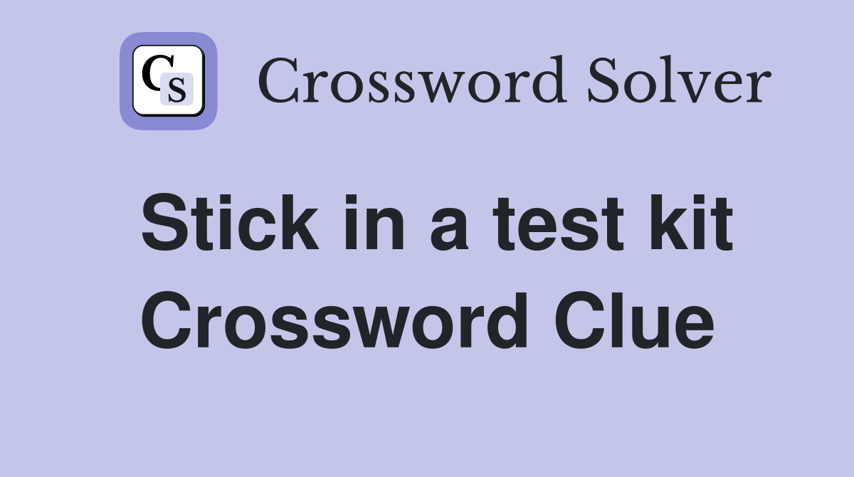 Stick in a test kit Crossword Clue