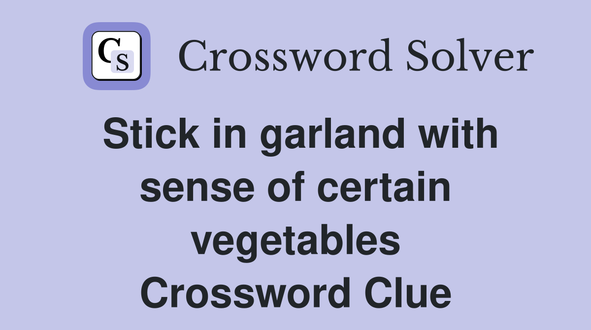 Stick in garland with sense of certain vegetables Crossword Clue