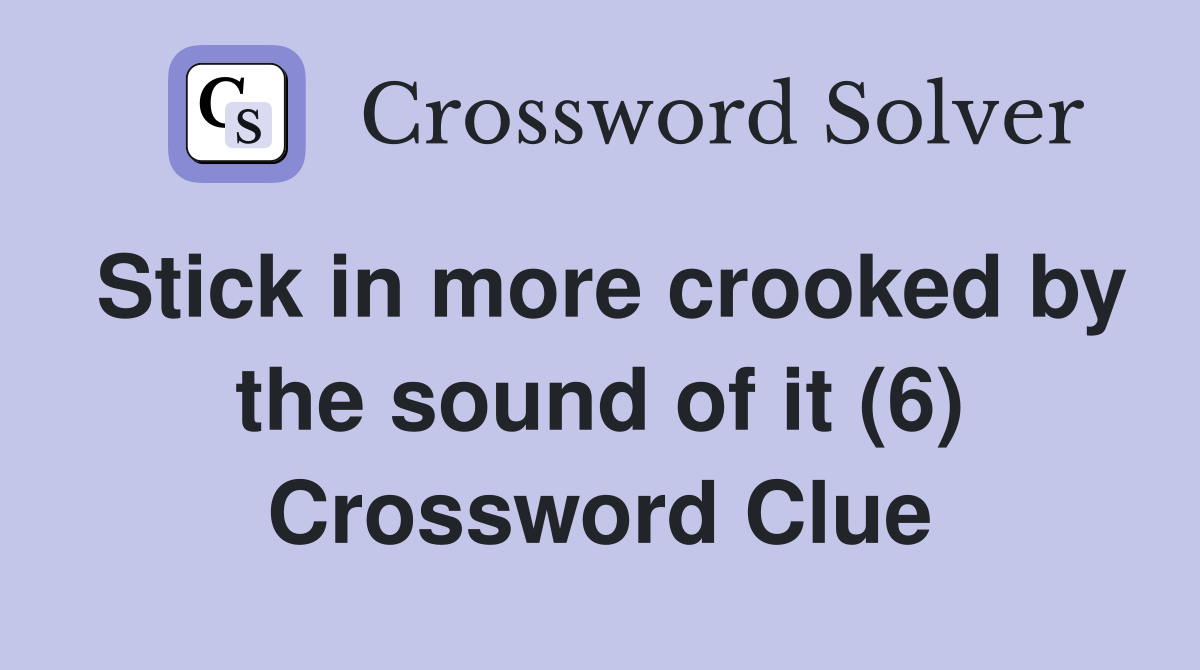 Stick in more crooked by the sound of it (6) Crossword Clue