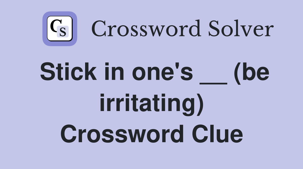 Stick in one's __ (be irritating) Crossword Clue