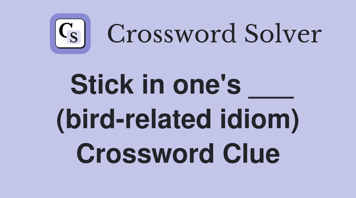 Stick in one's ___ (bird-related idiom) Crossword Clue