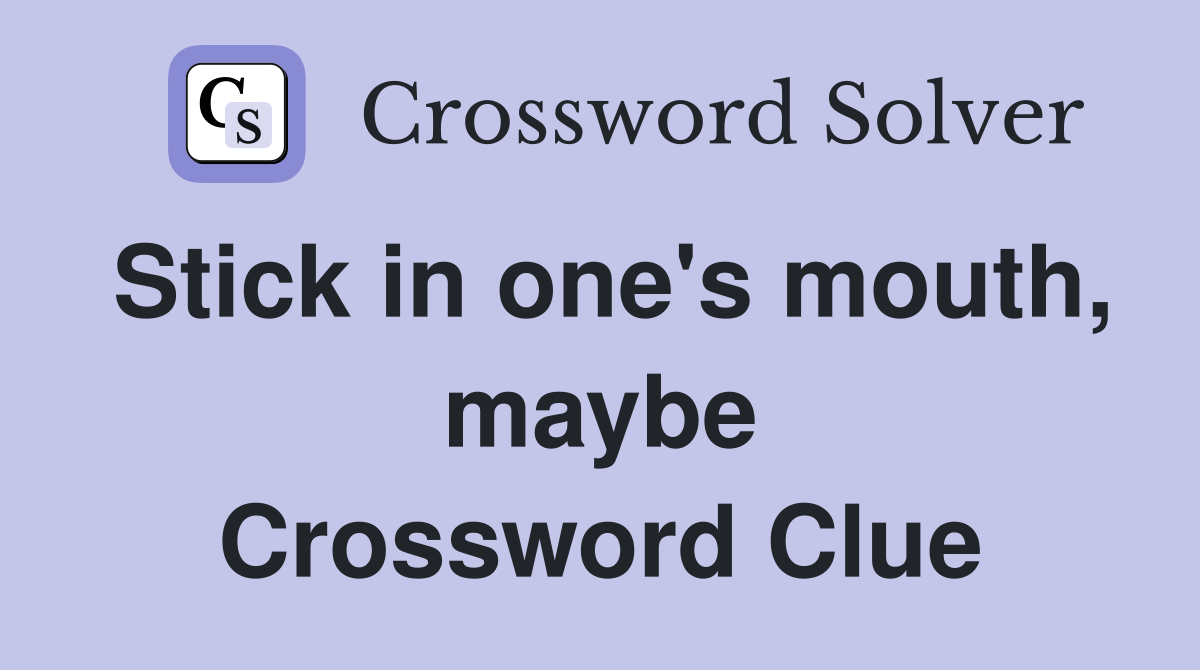 Stick in one's mouth, maybe Crossword Clue