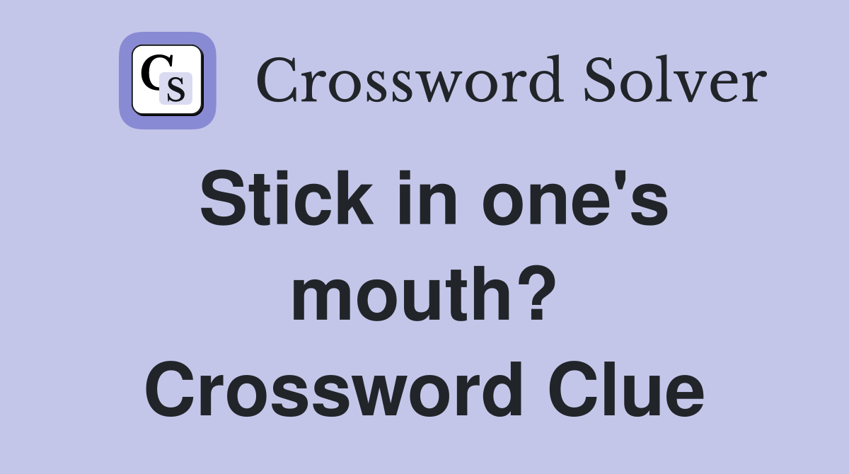 Stick in one's mouth? Crossword Clue