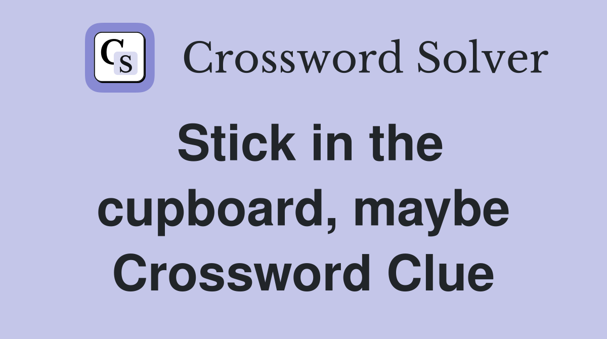 Stick in the cupboard, maybe Crossword Clue