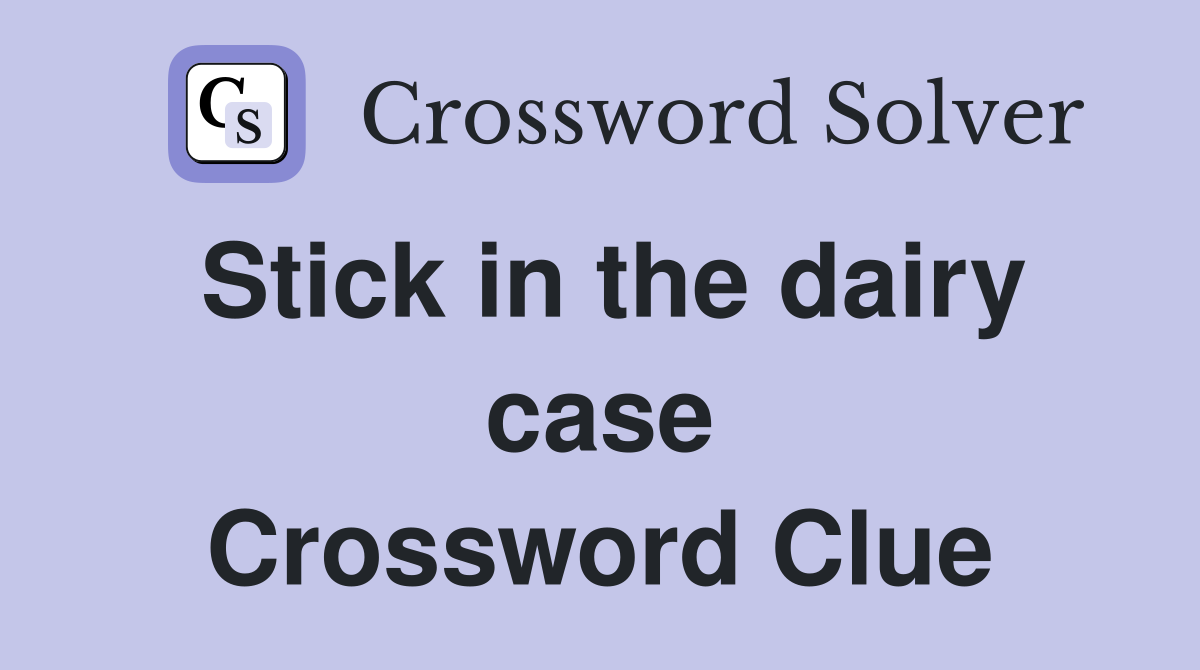 Stick in the dairy case Crossword Clue